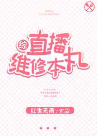 综漫]直播维修手游完结+番外