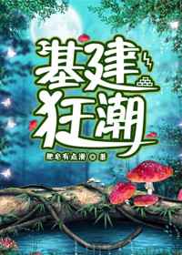 基建狂潮完结+番外