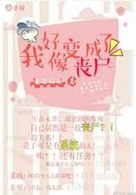 我好像变成了丧尸完结+番外