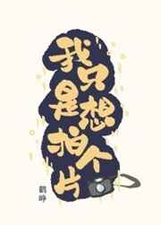 我只是想拍个片完结+番外