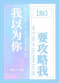 [综]我以为你要攻略我